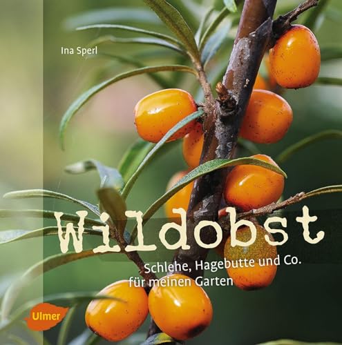 Wildobst: Schlehe, Hagebutte und Co. für meinen Garten von Ulmer Eugen Verlag